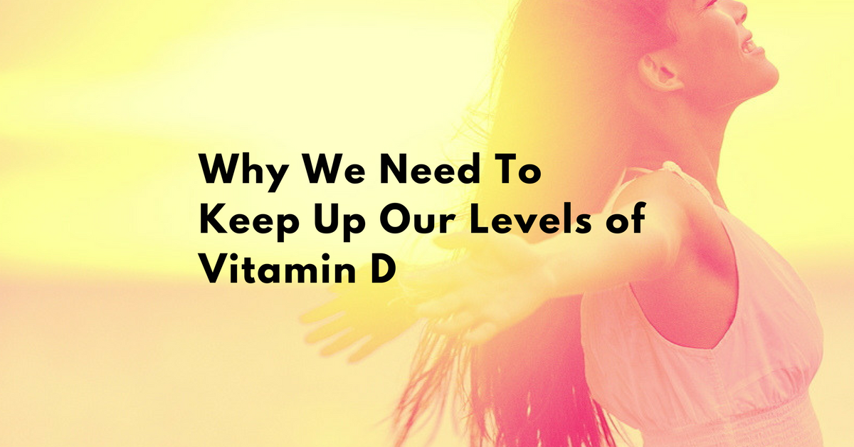 Why We Need To Keep Up Our Levels Of Vitamin D